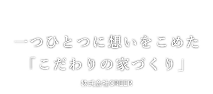 一つひとつに想いをこめた「こだわりの家づくり」CREER（クレエ）